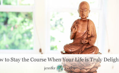 How to Stay the Course When Your Life is Truly Delightful