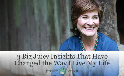 3 Big Juicy Insights That Have Changed the Way I Live My Life