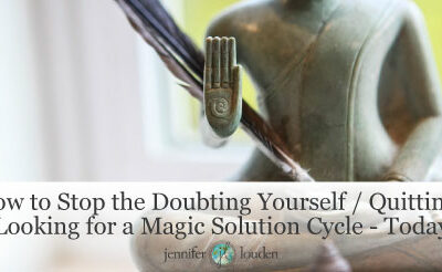 How to Stop the Doubting Yourself / Quitting/ Looking for a Magic Solution Cycle – Today