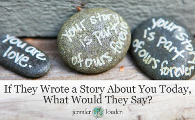 If They Wrote a Story About You Today, What Would They Say?