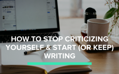How to Stop Criticizing Yourself and Start (or Keep) Writing