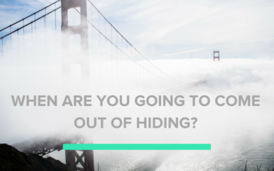 When are you going to come out of hiding?