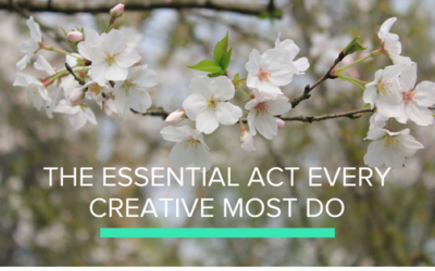The Essential Act Every Creative Must Do