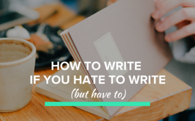 How to Write if You Hate to Write But Have to
