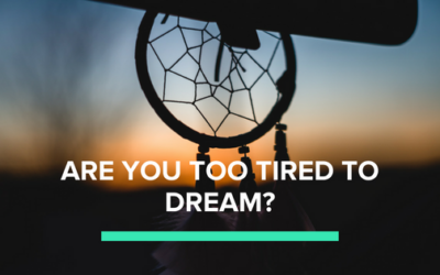 Are you too tired to dream?