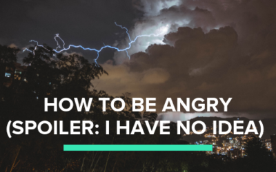 How to Be Angry (Spoiler: I have no idea)