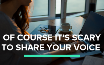 Of course it’s scary to share your voice