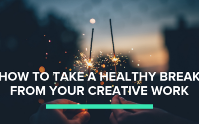 How to take a healthy break from your creative work