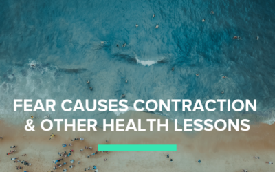 Fear causes contraction & other health lessons
