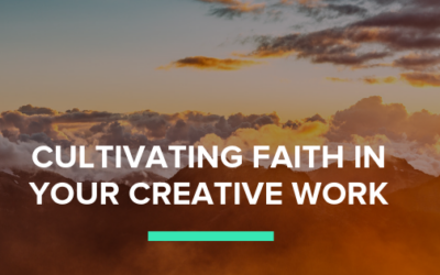 Cultivating Faith In Your Creative Work