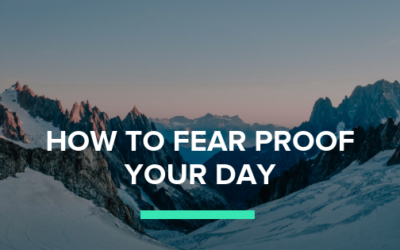 Overcoming Fear: How to Fear-Proof Your Day