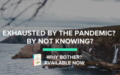 Exhausted by the Pandemic? By Not Knowing?