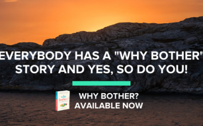 Everybody Has A “Why Bother” Story And Yes, So Do You!