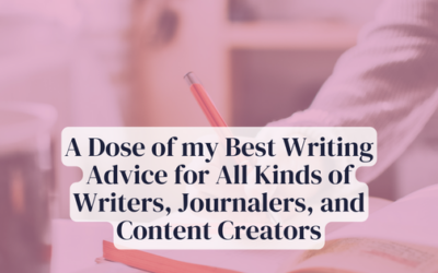 A Dose of my Best Writing Advice for All Kinds of Writers, Journalers, and Content Creators