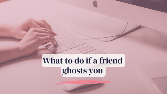 What to do if a friend ghosts you